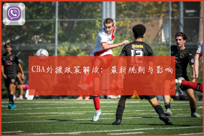 CBA外援政策解读:最新规则与影响