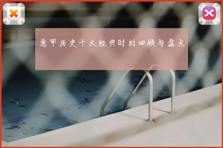 意甲历史十大经典时刻回顾与盘点