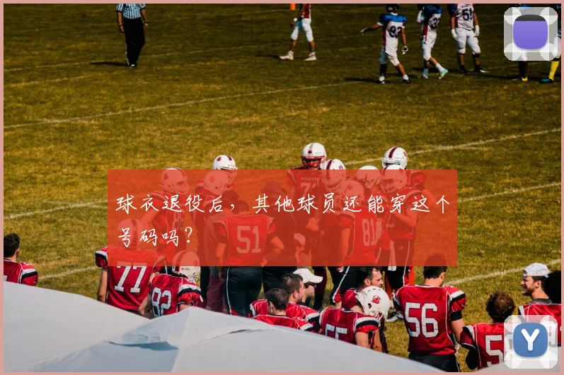 球衣退役后，其他球员还能穿这个号码吗？