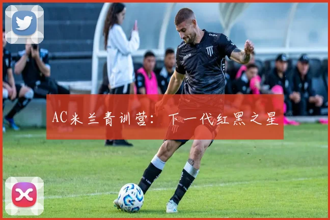 AC米兰青训营：下一代红黑之星